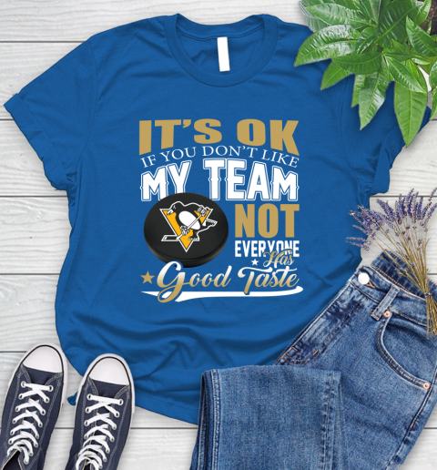 Pittsburgh Penguins NHL Hockey You Don t Like My Team Not Everyone Has Good Taste Women s T Shirt