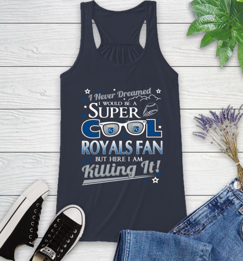 Kansas City Royals MLB Baseball I Never Dreamed I Would Be Super Cool Fan Racerback Tank 10