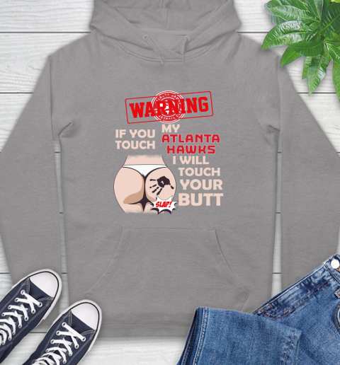 Atlanta Hawks NBA Basketball Warning If You Touch My Team I Will Touch My Butt Hoodie 6