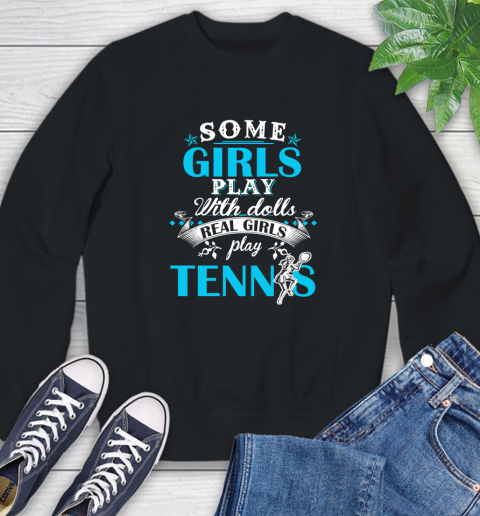 Some Girls Play With Dolls Real Girls Play Tennis Sweatshirt