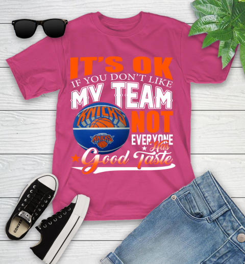 NBA It's Ok If You Don't Like My Team New York Knicks Not Everyone Has Good Taste Basketball Youth T-Shirt 11