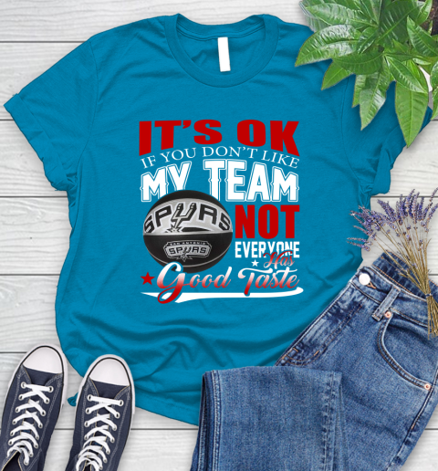 NBA It's Ok If You Don't Like My Team San Antonio Spurs Not Everyone Has Good Taste Basketball Women's T-Shirt 10