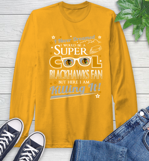 Chicago Blackhawks NHL Hockey I Never Dreamed I Would Be Super Cool Fan Long Sleeve T-Shirt 2