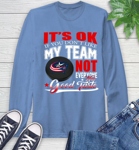 Columbus Blue Jackets NHL Hockey You Don't Like My Team Not Everyone Has Good Taste Long Sleeve T-Shirt - Image 13