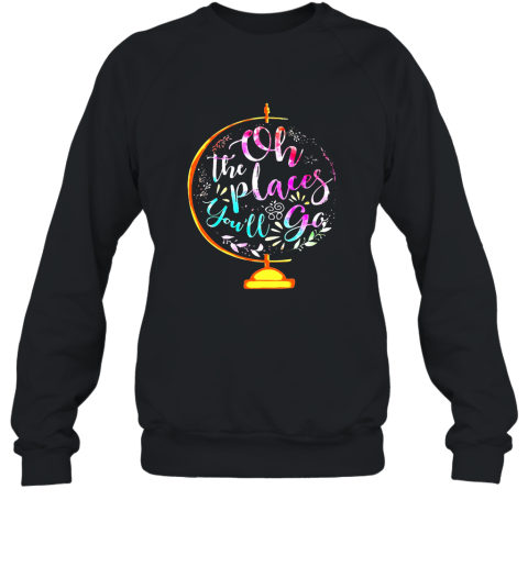 Oh the places you_ll go shirt Hoodie Sweatshirt