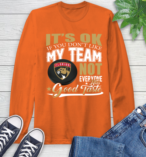 Florida Panthers NHL Hockey You Don't Like My Team Not Everyone Has Good Taste Long Sleeve T-Shirt 4