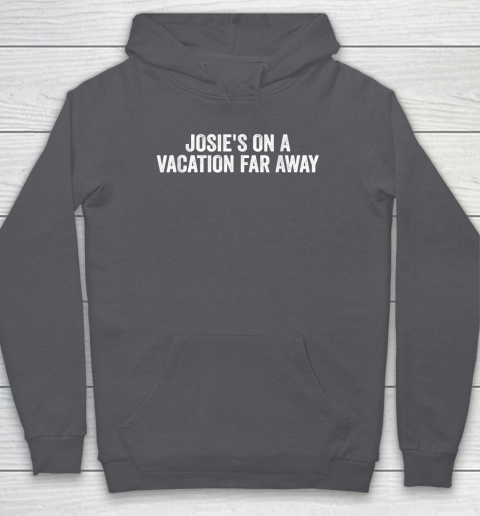 Josie's On A Vacation Far Away Quote Hoodie 4