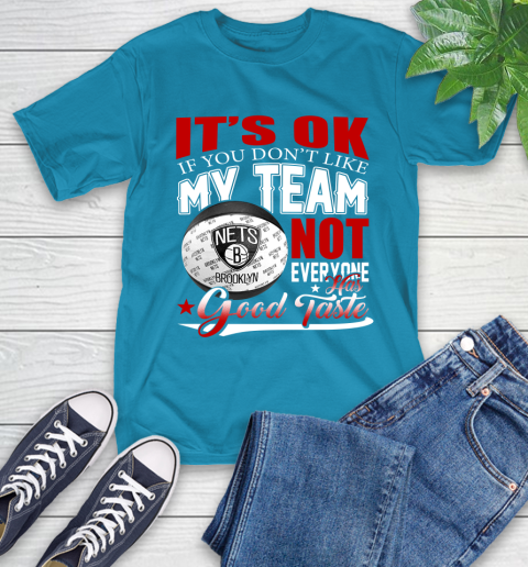 NBA It's Ok If You Don't Like My Team Brooklyn Nets Not Everyone Has Good Taste Basketball T-Shirt 9