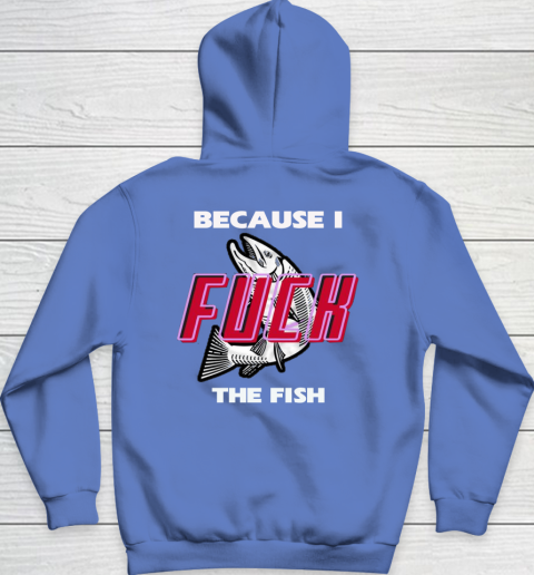 Fish Want Me Women Fear Me  - Because I Fuck The Fish Hoodie 14