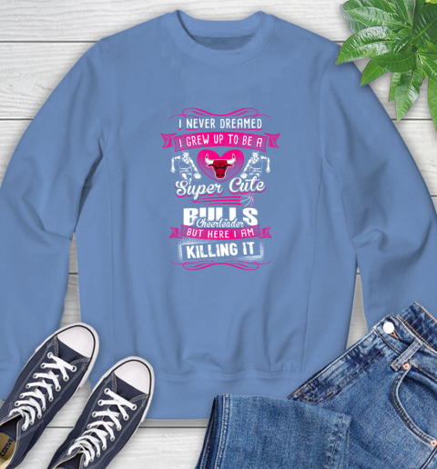 Chicago Bulls NBA Basketball I Never Dreamed I Grew Up To Be A Super Cute Cheerleader Sweatshirt 11