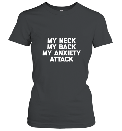 My Neck, My Back, My Anxiety Attack T Shirt funny saying tee Women T-Shirt