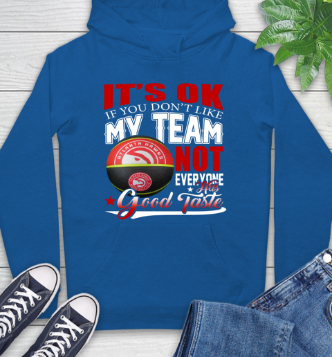 NBA It's Ok If You Don't Like My Team Atlanta Hawks Not Everyone Has Good Taste Basketball Hoodie 9