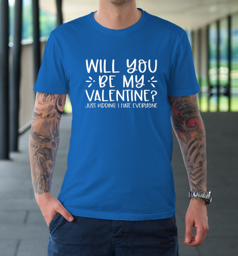 Funny Will You Be My Valentine Just Kidding I Hate Everyone T-Shirt 15