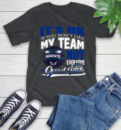 NBA It's Ok If You Don't Like My Team Charlotte Hornets Not Everyone Has Good Taste Basketball T-Shirt