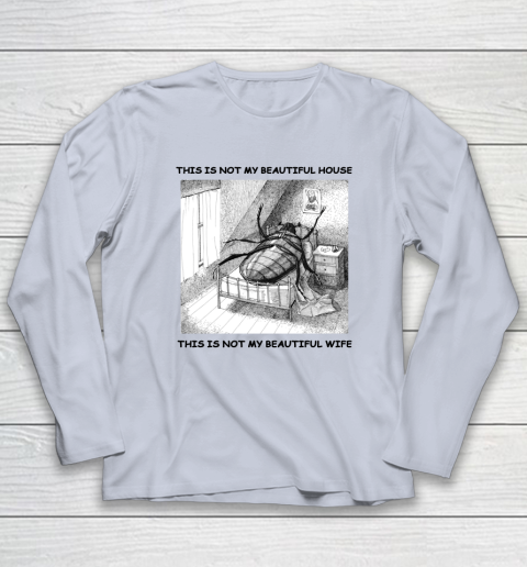 This Is Not My Beautiful House This Is Not My Beautiful Wife Shirt  Kafka's Metamorphosis Talking Heads Long Sleeve T-Shirt 4