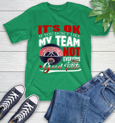 NBA It's Ok If You Don't Like My Team Washington Wizards Not Everyone Has Good Taste Basketball T-Shirt 7