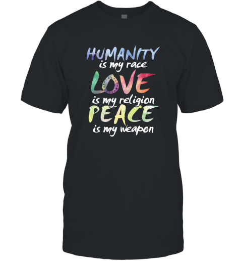 Humanity Is My Race Love Is My Religion Peace Is My Weapon T-Shirt
