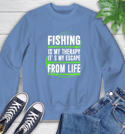 Fishing Is My Therapy It's My Escape From Life Sweatshirt 11