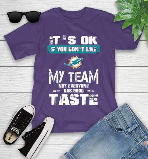 Miami Dolphins NFL Football It's Ok If You Don't Like My Team Not Everyone Has Good Taste Youth T-Shirt 3