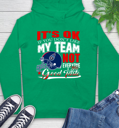 Tennessee Titans NFL Football You Don't Like My Team Not Everyone Has Good Taste Hoodie 8