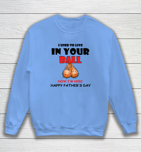 I Used To Live In Your Balls Funny Dad Father's Day Sweatshirt 7