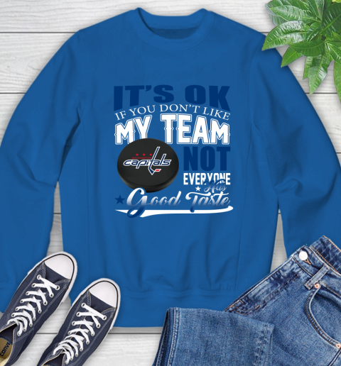 Washington Capitals NHL Hockey You Don't Like My Team Not Everyone Has Good Taste Sweatshirt 9
