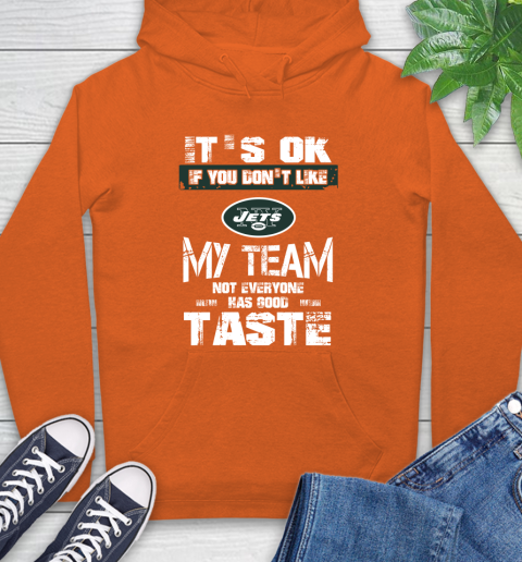 New York Jets NFL Football It's Ok If You Don't Like My Team Not Everyone Has Good Taste Hoodie 4