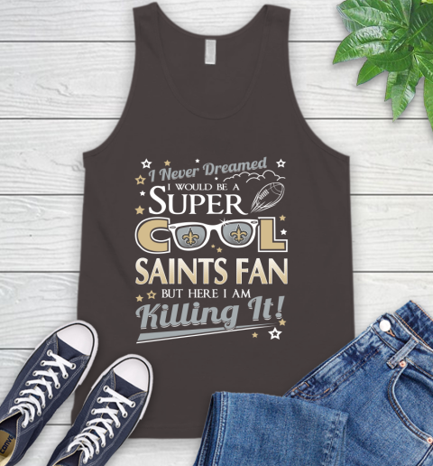 New Orleans Saints NFL Football I Never Dreamed I Would Be Super Cool Fan Tank Top 6