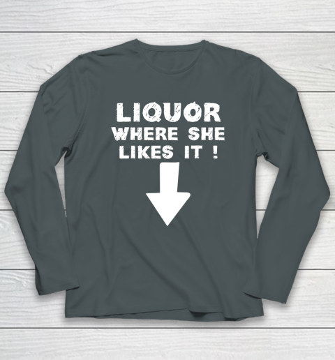 Liquor Where She Likes It Shirt Funny Adult Humor Offensive Long Sleeve T-Shirt 3