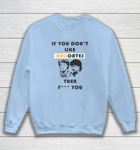If You Don't Like Hall Oates Then Fuck You Sweatshirt 4