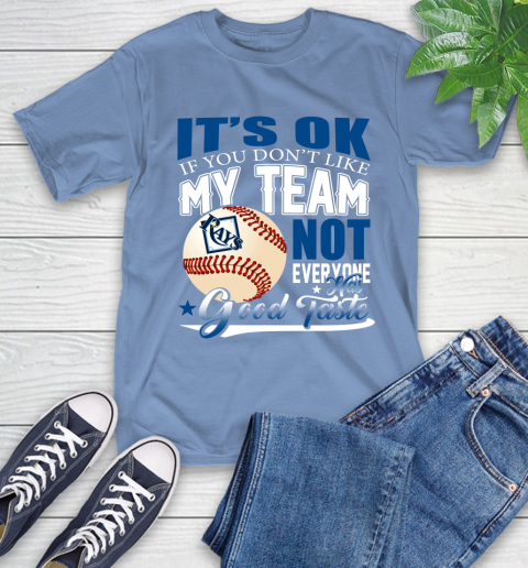 Tampa Bay Rays MLB Baseball You Don't Like My Team Not Everyone Has Good Taste T-Shirt 12