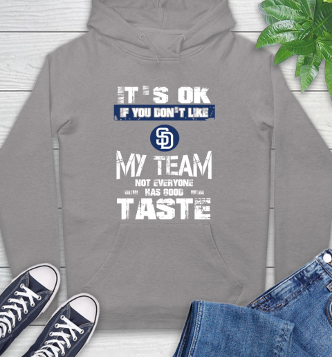 San Diego Padres MLB Baseball It's Ok If You Don't Like My Team Not Everyone Has Good Taste Hoodie 6