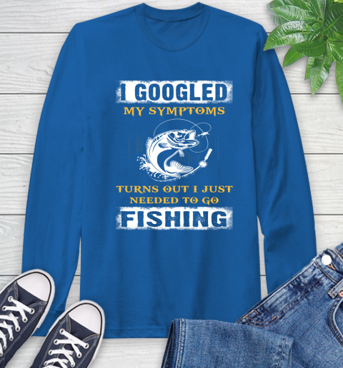 I Googled My Symptoms Turns Out I Needed To Go Fishing Long Sleeve T-Shirt 10