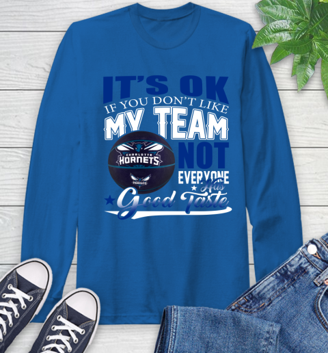 NBA It's Ok If You Don't Like My Team Charlotte Hornets Not Everyone Has Good Taste Basketball Long Sleeve T-Shirt 10