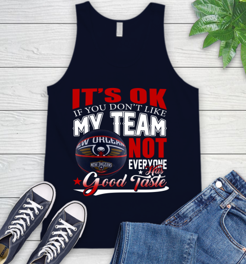 NBA It's Ok If You Don't Like My Team New Orleans Pelicans Not Everyone Has Good Taste Basketball Tank Top 2
