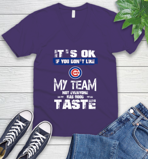 Chicago Cubs MLB Baseball It's Ok If You Don't Like My Team Not Everyone Has Good Taste V-Neck T-Shirt 9