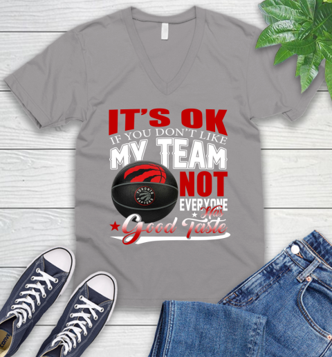 NBA It's Ok If You Don't Like My Team Toronto Raptors Not Everyone Has Good Taste Basketball V-Neck T-Shirt 3