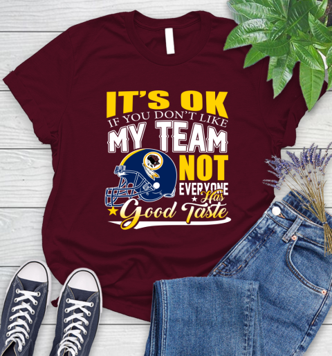 Washington Redskins NFL Football You Don't Like My Team Not Everyone Has Good Taste Women's T-Shirt 7