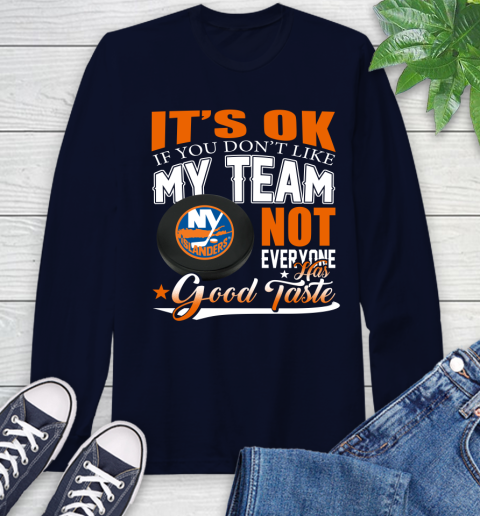 New York Islanders NHL Hockey You Don't Like My Team Not Everyone Has Good Taste Long Sleeve T-Shirt 3