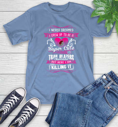 Portland Trail Blazers NBA Basketball I Never Dreamed I Grew Up To Be A Super Cute Cheerleader T-Shirt 12
