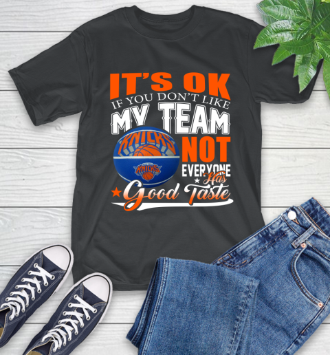 NBA It's Ok If You Don't Like My Team New York Knicks Not Everyone Has Good Taste Basketball T-Shirt