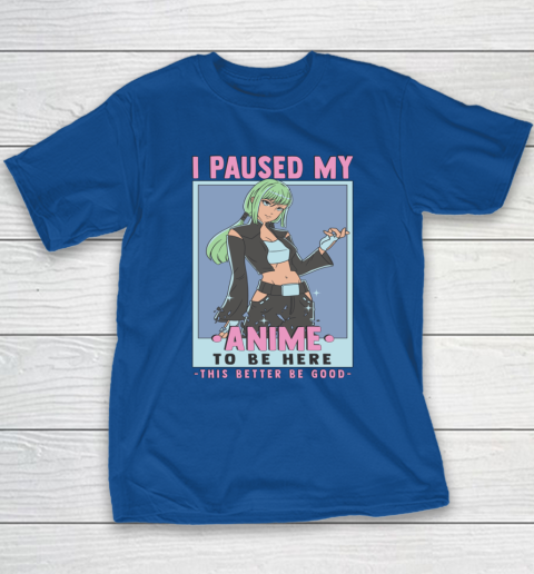 Otaku I Paused My Anime To Be Here This Better Be Good Youth T-Shirt 7
