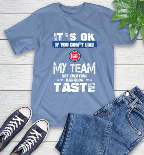 Detroit Pistons NBA Basketball It's Ok If You Don't Like My Team Not Everyone Has Good Taste T-Shirt 12