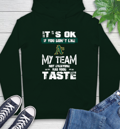 Oakland Athletics MLB Baseball It's Ok If You Don't Like My Team Not Everyone Has Good Taste Hoodie 12