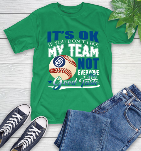 San Diego Padres MLB Baseball You Don't Like My Team Not Everyone Has Good Taste T-Shirt 7