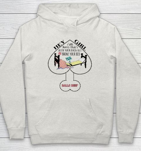 Hey Girl I Am Sorry That I Blew Your Back Out And Broke Your Bed Hoodie 8