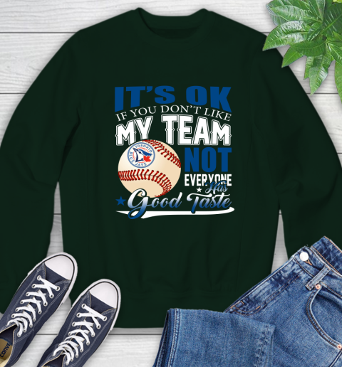 Toronto Blue Jays MLB Baseball You Don't Like My Team Not Everyone Has Good Taste Sweatshirt 12