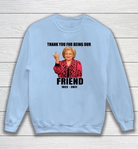 Betty White Shirt Thank you for being our friend 1922  2021 Sweatshirt 11