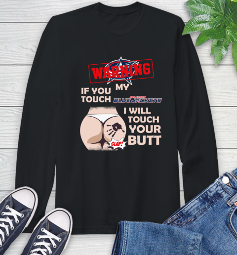 Columbus Blue Jackets NHL Hockey Warning If You Touch My Team I Will Touch My Butt Long Sleeve T-Shirt