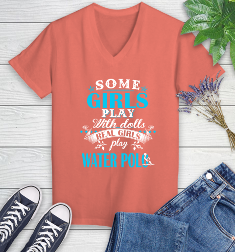 Some Girls Play With Dolls Real Girls Play Water Polo Women's V-Neck T-Shirt 6